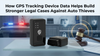 How GPS Tracking Device Data Helps Build Stronger Legal Cases Against Auto Thieves