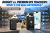 Budget vs. Premium GPS Trackers
