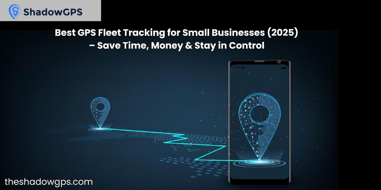 Best GPS Fleet Tracking for Small Businesses in 2025 – ShadowGPS