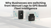 Manual Logs vs GPS Fleet Tracking